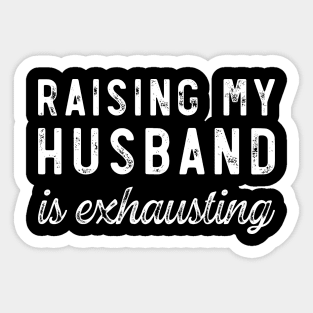 Raising My Husband Is Exhausting Sticker